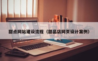 南昌甜点网站建设流程（甜品店网页设计案例）