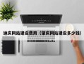 南昌迪庆网站建设费用（肇庆网站建设多少钱）