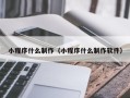 南昌小程序什么制作（小程序什么制作软件）