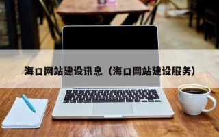 南昌海口网站建设讯息（海口网站建设服务）