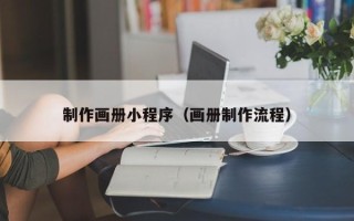 南昌制作画册小程序（画册制作流程）